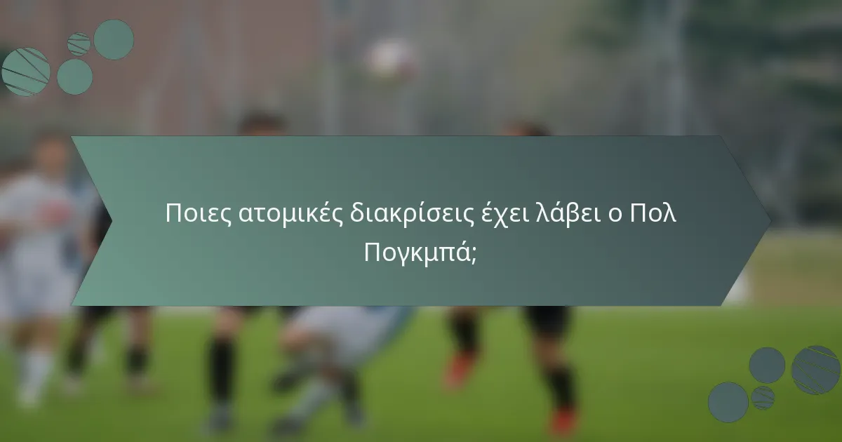 Ποιες ατομικές διακρίσεις έχει λάβει ο Πολ Πογκμπά;