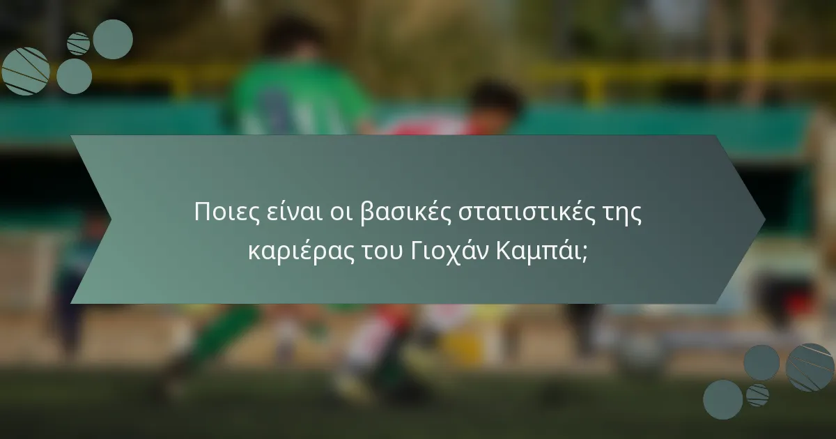 Ποιες είναι οι βασικές στατιστικές της καριέρας του Γιοχάν Καμπάι;