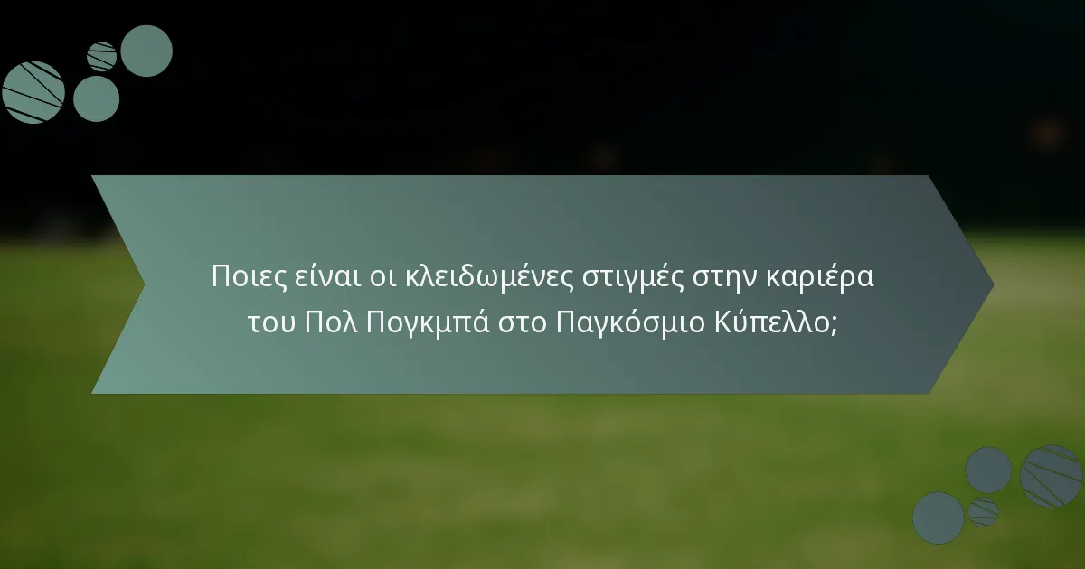 Ποιες είναι οι κλειδωμένες στιγμές στην καριέρα του Πολ Πογκμπά στο Παγκόσμιο Κύπελλο;