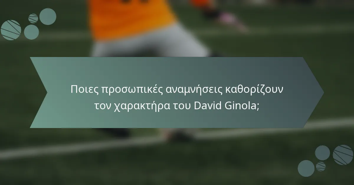 Ποιες προσωπικές αναμνήσεις καθορίζουν τον χαρακτήρα του David Ginola;