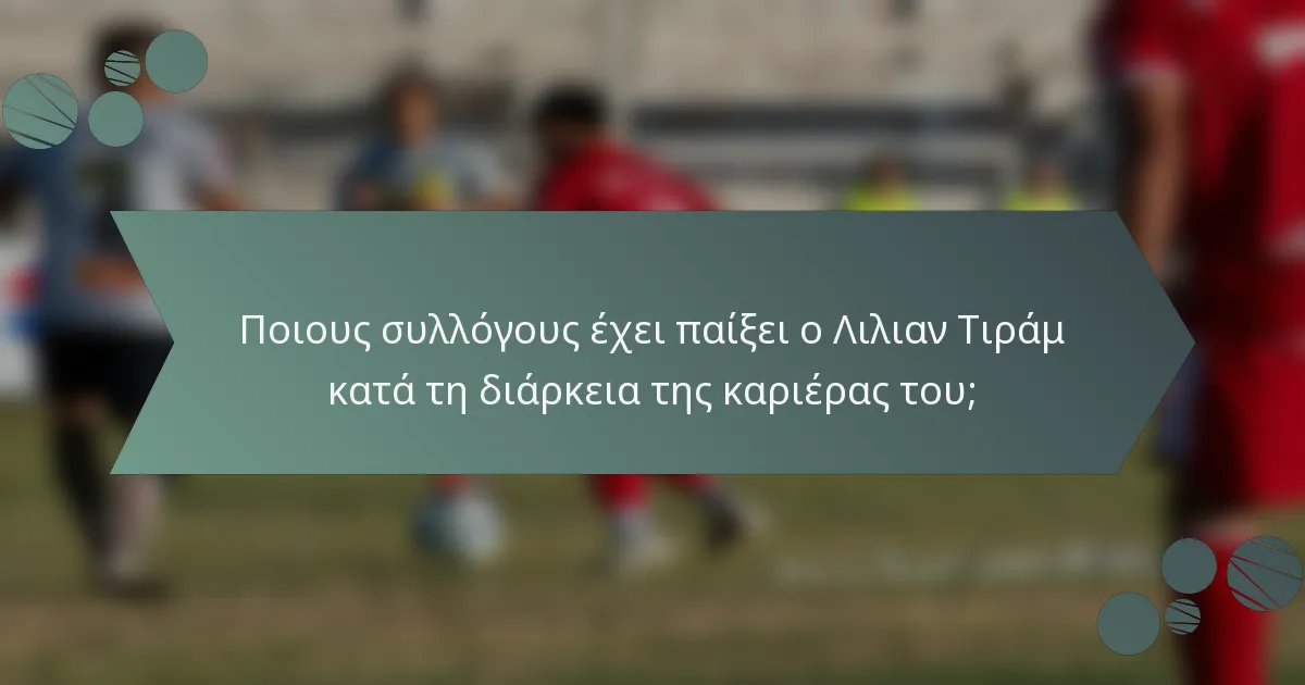 Ποιους συλλόγους έχει παίξει ο Λιλιαν Τιράμ κατά τη διάρκεια της καριέρας του;