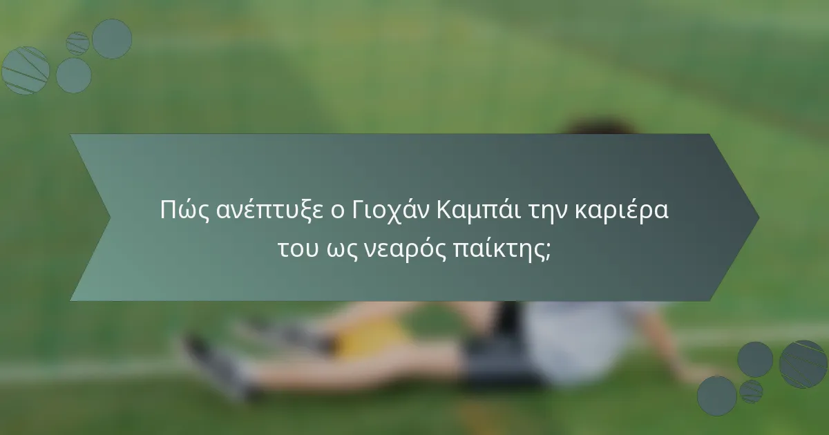 Πώς ανέπτυξε ο Γιοχάν Καμπάι την καριέρα του ως νεαρός παίκτης;