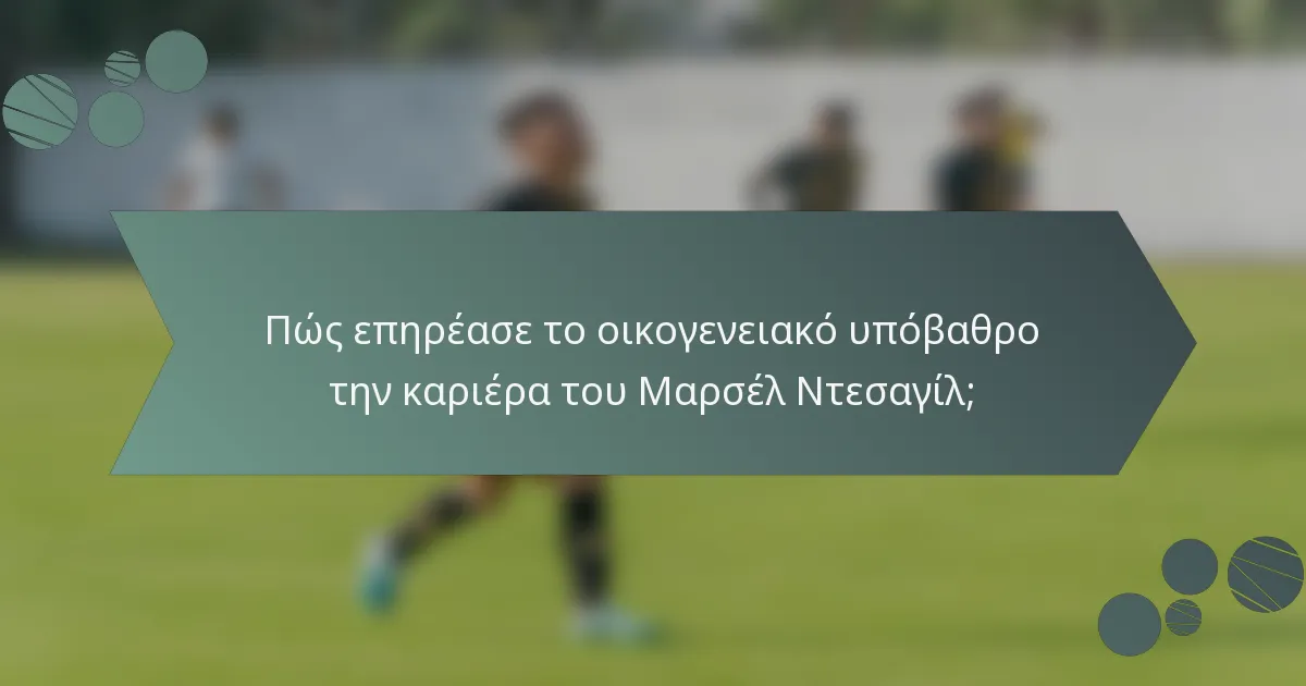 Πώς επηρέασε το οικογενειακό υπόβαθρο την καριέρα του Μαρσέλ Ντεσαγίλ;
