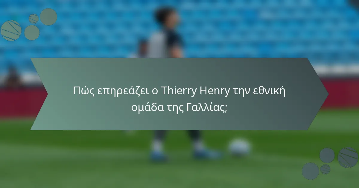 Πώς επηρεάζει ο Thierry Henry την εθνική ομάδα της Γαλλίας;