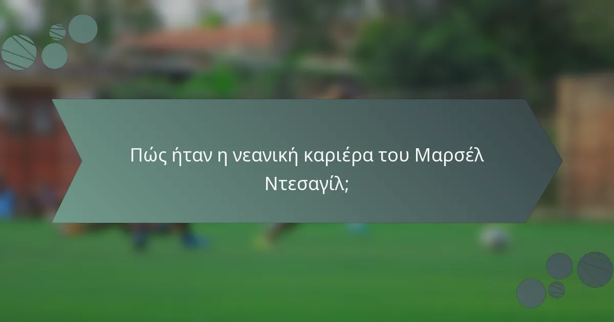 Πώς ήταν η νεανική καριέρα του Μαρσέλ Ντεσαγίλ;