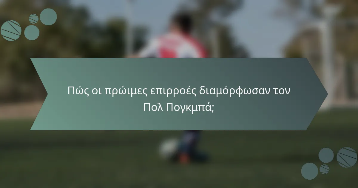 Πώς οι πρώιμες επιρροές διαμόρφωσαν τον Πολ Πογκμπά;