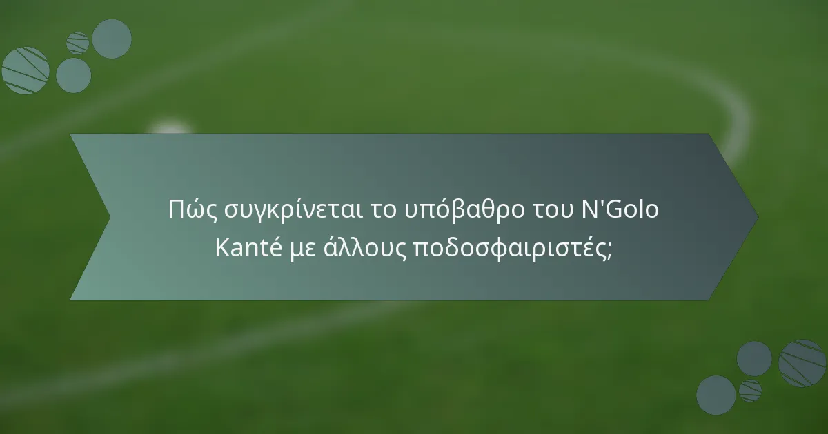 Πώς συγκρίνεται το υπόβαθρο του N'Golo Kanté με άλλους ποδοσφαιριστές;