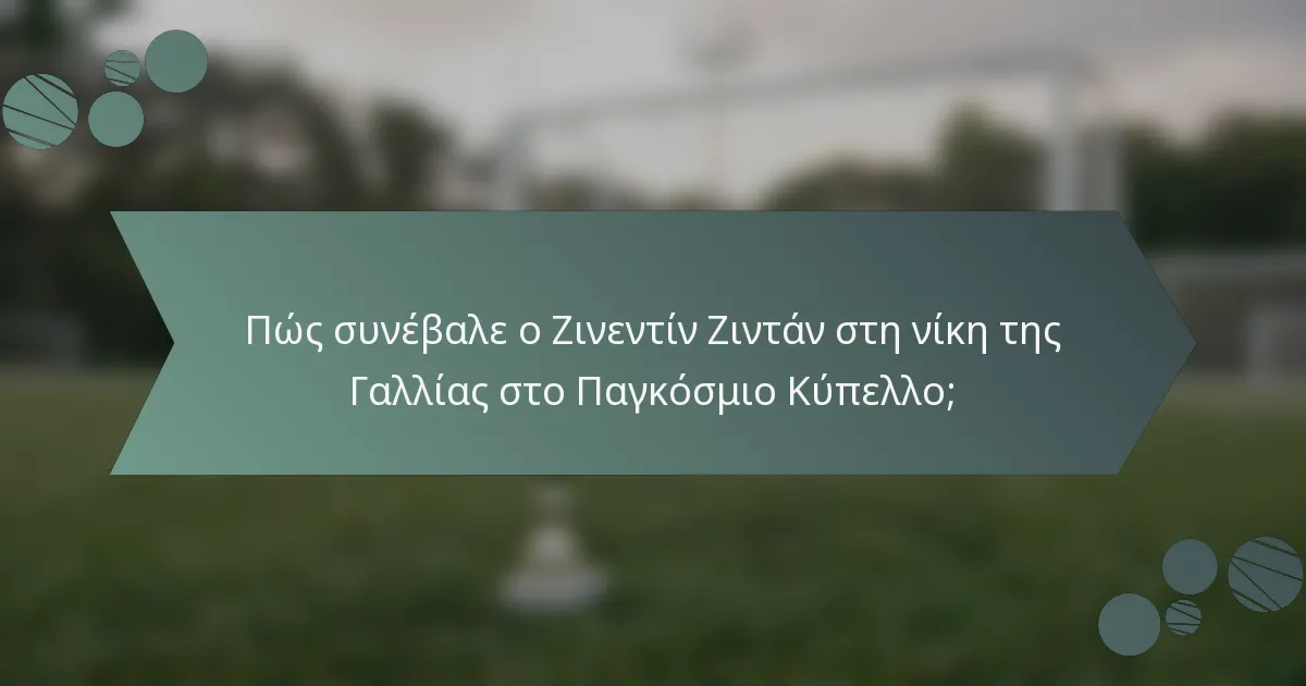 Πώς συνέβαλε ο Ζινεντίν Ζιντάν στη νίκη της Γαλλίας στο Παγκόσμιο Κύπελλο;
