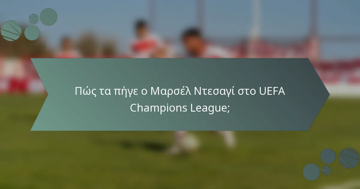 Πώς τα πήγε ο Μαρσέλ Ντεσαγί στο UEFA Champions League;