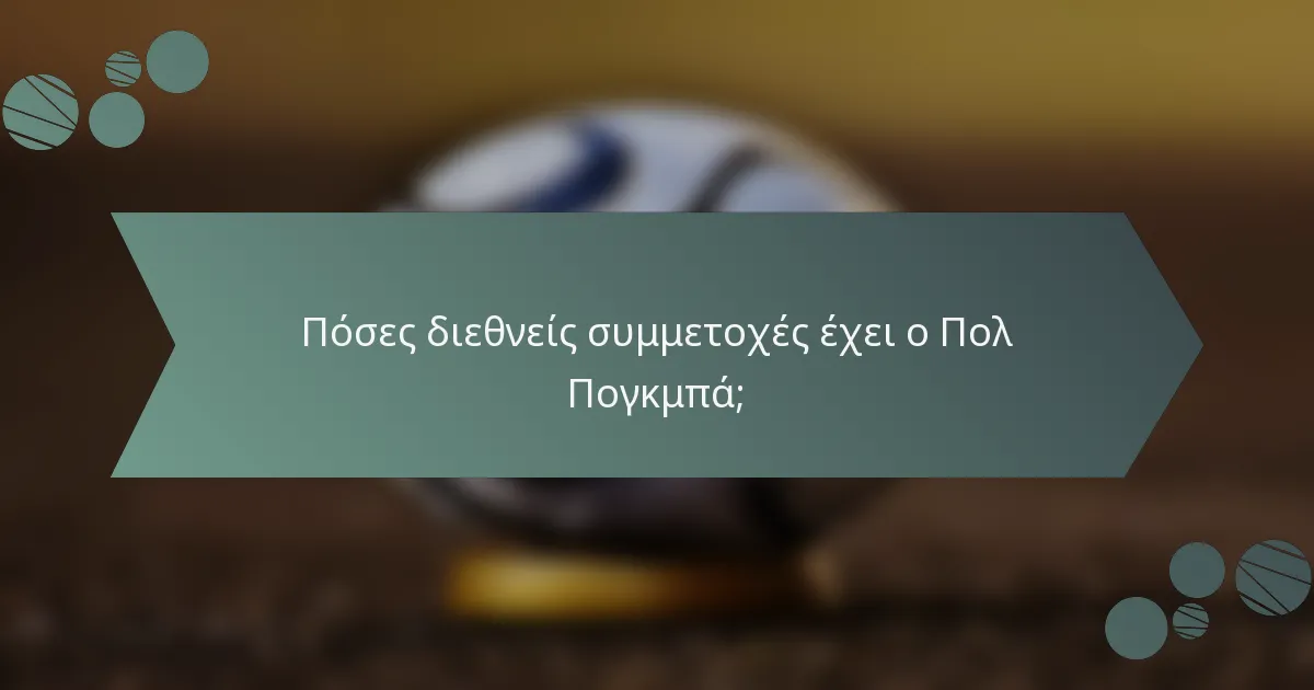 Πόσες διεθνείς συμμετοχές έχει ο Πολ Πογκμπά;